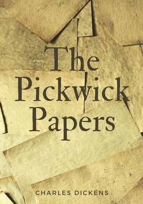 The Pickwick Papers: The Posthumous Papers of the Pickwick Club by Dickens, Charles