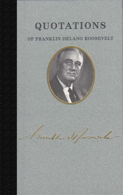 Quotations of Franklin Delano Roosevelt by Roosevelt, Franklin D.
