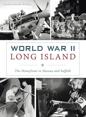 World War II Long Island: The Homefront in Nassau and Suffolk by Verga, Christopher