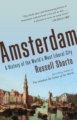 Amsterdam: A History of the World's Most Liberal City by Shorto, Russell