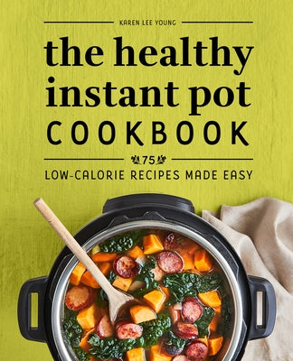 The Healthy Instant Pot Cookbook: 75 Low-Calorie Recipes Made Easy by Young, Karen Lee