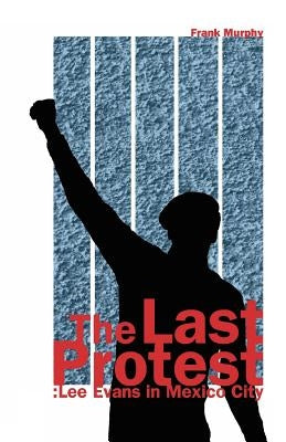 The Last Protest: Lee Evans in Mexico City by Murphy, Frank