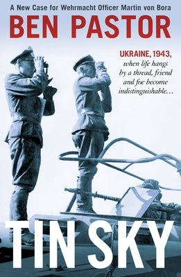 Tin Sky: A New Case for Wehrmacht Officer Martin Von Bora by Pastor, Ben