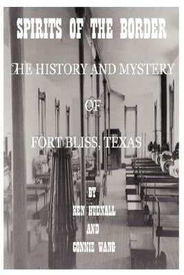 Spirits of the Border: The History and Mystery of Ft. Bliss, Texas by Hudnall, Ken