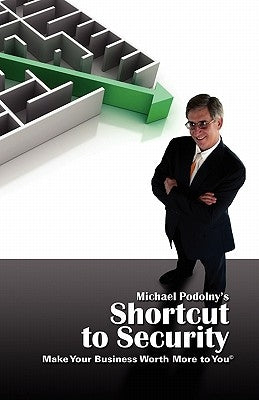 Michael Podolny's Shortcut to Security Make Your Business Worth More to You by Podolny, Michael