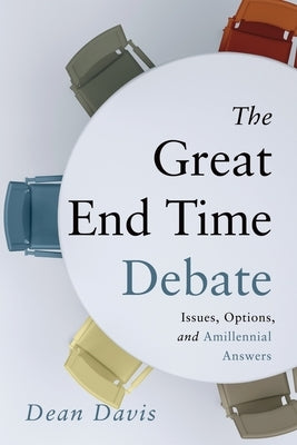 The Great End Time Debate: Issues, Options, and Amillennial Answers by Davis, Dean