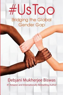 #UsToo: Bridging the Global Gender Gap by Biswas, Debjani Mukherjee