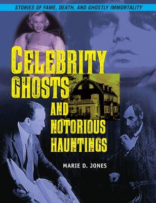 Celebrity Ghosts and Notorious Hauntings by Jones, Marie D.