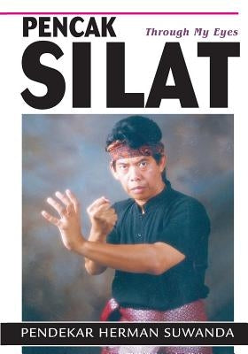 Indonesian Martial Arts: Pencak Silat Through my Eyes by Suwanda, Herman