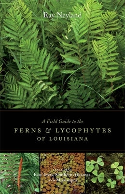 A Field Guide to the Ferns and Lycophytes of Louisiana: An American Soldier in Occupied Germany, 1945--1946 by Neyland, Ray