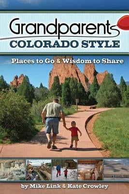 Grandparents Colorado Style: Places to Go & Wisdom to Share by Link, Mike