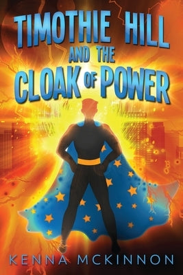 Timothie Hill and the Cloak of Power by McKinnon, Kenna