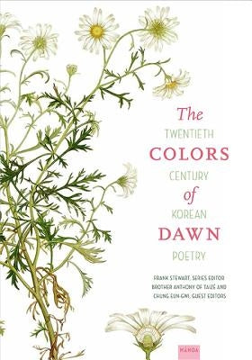 The Colors of Dawn: Twentieth-Century Korean Poetry by Stewart, Frank