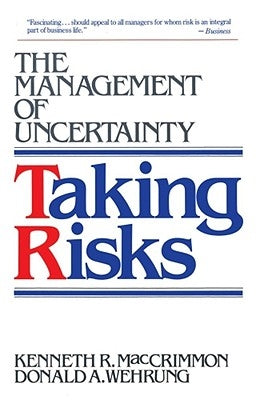 Taking Risks: The Management of Uncertainty by Wehrung, Donald