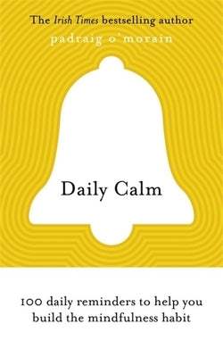 Daily Calm: 100 Daily Reminders to Help You Build the Mindfulness Habit by O'Morain, Padraig