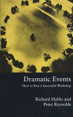 Dramatic Events: How to Run a Workshop for Theater, Education or Business by Hahlo, Richard
