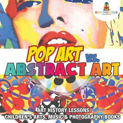 Pop Art vs. Abstract Art - Art History Lessons - Children's Arts, Music & Photography Books by Baby Professor