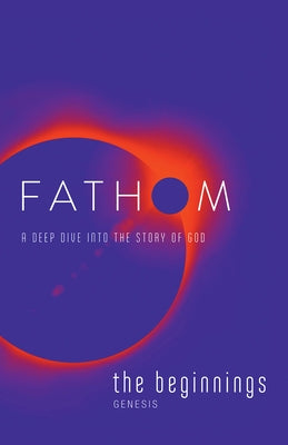 Fathom Bible Studies: The Beginnings Student Journal: A Deep Dive Into the Story of God by Baber, Charlie
