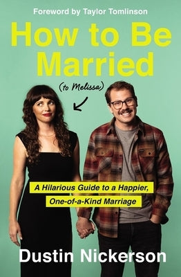 How to Be Married (to Melissa): A Hilarious Guide to a Happier, One-Of-A-Kind Marriage by Nickerson, Dustin