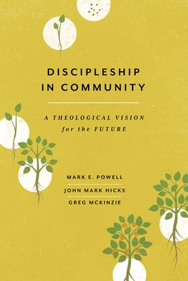 Discipleship in Community: A Theological Vision for the Future by Powell, Mark E.