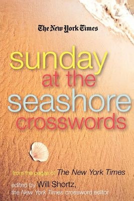 The New York Times Sunday at the Seashore Crosswords: From the Pages of the New York Times by The New York Times