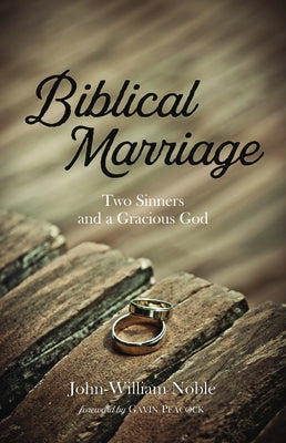 Biblical Marriage: Two Sinners and a Gracious God by Noble, John-William