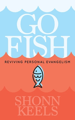 Go Fish.: Reviving Personal Evangelism by Keels, Shonn