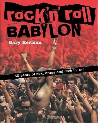 Rock 'n' Roll Babylon: 50 Years of Sex, Drugs and Rock 'n' Roll by Herman, Gary