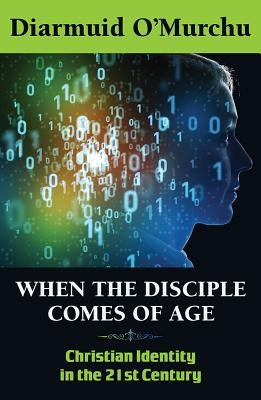When the Disciple Comes of Age: Christian Identity in the Twenty-First Century by O'Murchu, Diarmuid