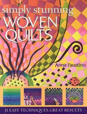 Simply Stunning Woven Quilts: 11 Easy Techniques, Great Results [with Patterns] [With Patterns] by Faustino, Anna