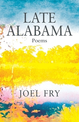 Late Alabama Poems by Fry, Joel