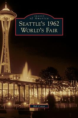 Seattle's 1962 World's Fair by Cotter, Bill