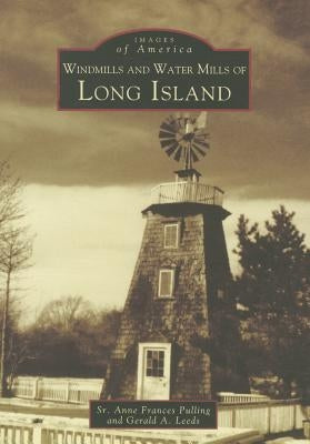 Windmills and Water Mills of Long Island by Pulling, Sr. Anne Frances