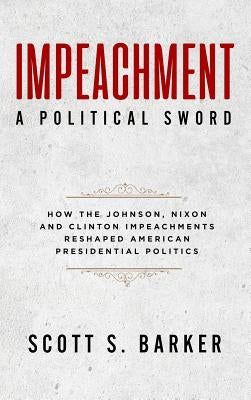 Impeachment-A Political Sword by Barker, Scott S.