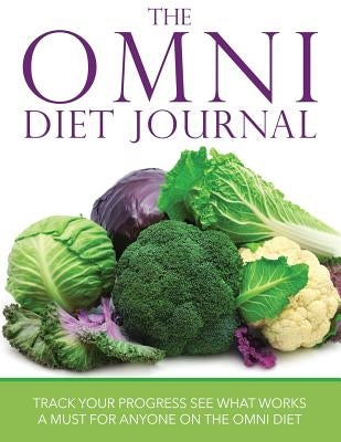 The Omni Diet Journal: Track Your Progress See What Works: A Must for Anyone on the Omni Diet by Speedy Publishing LLC