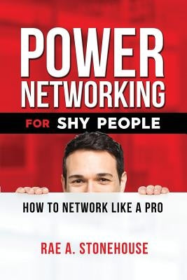 Power Networking For Shy People: How to Network Like a Pro by Stonehouse, Rae A.