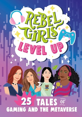 Rebel Girls Level Up: 25 Tales of Women in Gaming and the Metaverse by Rebel Girls