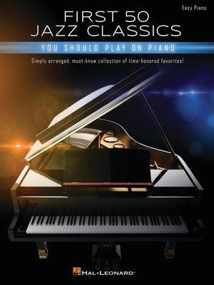First 50 Jazz Classics You Should Play on Piano: Simply Arranged, Must-Know Collection of Time-Honored Favorites by 