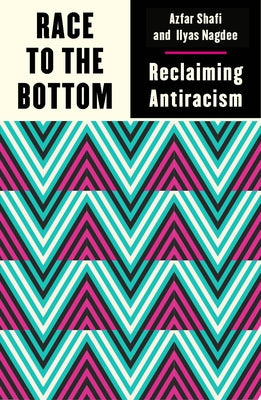 Race to the Bottom: Reclaiming Antiracism by Nagdee, Ilyas