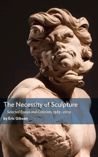 The Necessity of Sculpture by Gibson, Eric