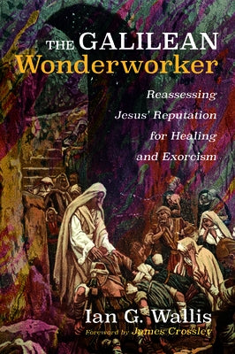 The Galilean Wonderworker by Wallis, Ian G.