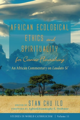 African Ecological Ethics and Spirituality for Cosmic Flourishing by Ilo, Stan Chu
