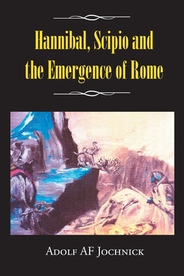 Hannibal, Scipio and the Emergence of Rome by Jochnick, Adolf Af