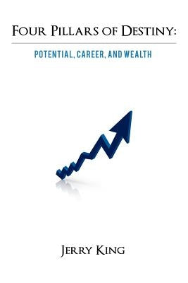 Four Pillars of Destiny: Potential, Career, and Wealth by King, Jerry