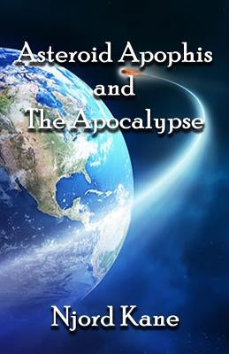 Asteroid Apophis and the Apocalypse by Kane, Njord
