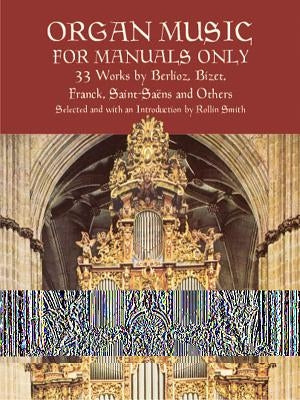 Organ Music for Manuals Only: 33 Works by Berlioz, Bizet, Franck, Saint-Saens and Others by Smith, Rollin