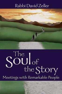 The Soul of the Story: Meetings with Remarkable People by Zeller, David