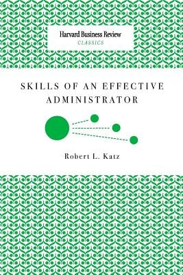 Skills of an Effective Administrator by Katz, Robert L.