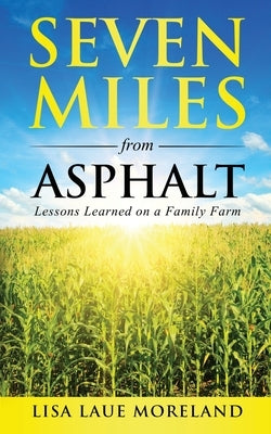 Seven Miles from Asphalt: Lessons Learned on a Family Far by Laue Moreland, Lisa