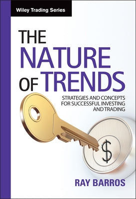 The Nature of Trends: Strategies and Concepts for Successful Investing and Trading by Barros, Ray
